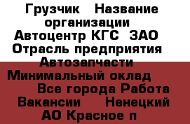 Грузчик › Название организации ­ Автоцентр КГС, ЗАО › Отрасль предприятия ­ Автозапчасти › Минимальный оклад ­ 18 000 - Все города Работа » Вакансии   . Ненецкий АО,Красное п.